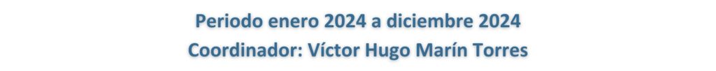 Periodo enero 2024 a diciembre 2024
Coordinador: Víctor Hugo Marín Torres