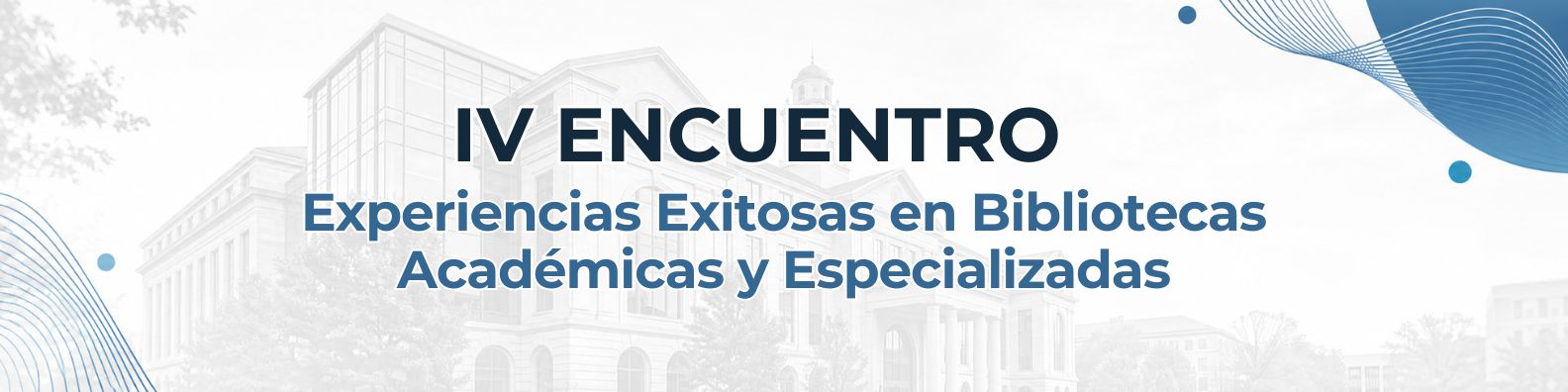 IV Encuentro de Experiencias Exitosas en Bibliotecas Académicas y Especializadas